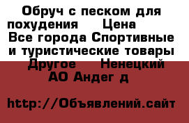 Обруч с песком для похудения.  › Цена ­ 500 - Все города Спортивные и туристические товары » Другое   . Ненецкий АО,Андег д.